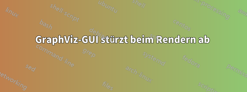 GraphViz-GUI stürzt beim Rendern ab
