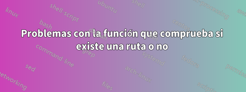 Problemas con la función que comprueba si existe una ruta o no