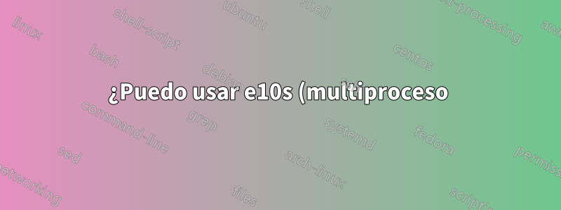 ¿Puedo usar e10s (multiproceso) en Firefox Dev Edition?