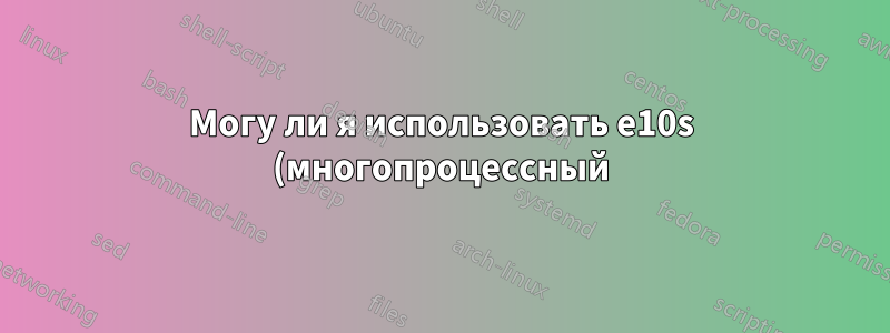 Могу ли я использовать e10s (многопроцессный) в Firefox Dev Edition?
