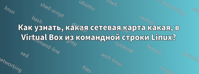 Как узнать, какая сетевая карта какая, в Virtual Box из командной строки Linux?