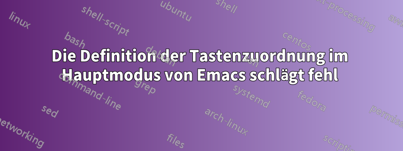 Die Definition der Tastenzuordnung im Hauptmodus von Emacs schlägt fehl