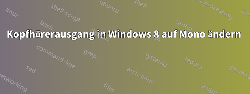 Kopfhörerausgang in Windows 8 auf Mono ändern 