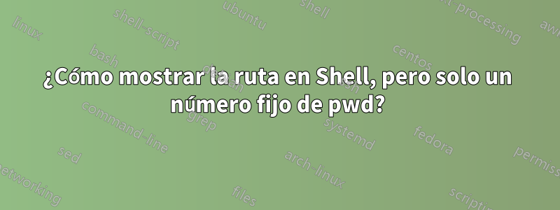 ¿Cómo mostrar la ruta en Shell, pero solo un número fijo de pwd?