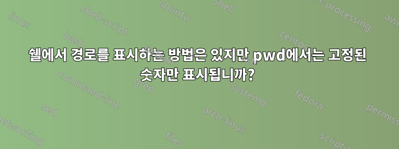 쉘에서 경로를 표시하는 방법은 있지만 pwd에서는 고정된 숫자만 표시됩니까?