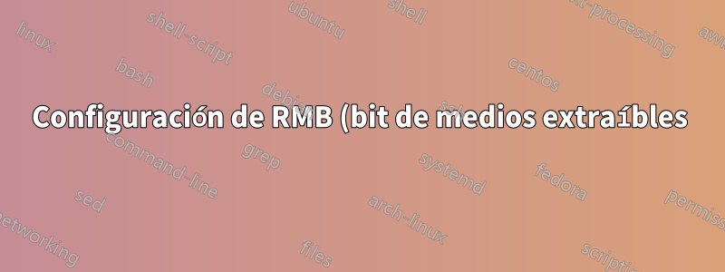 Configuración de RMB (bit de medios extraíbles)