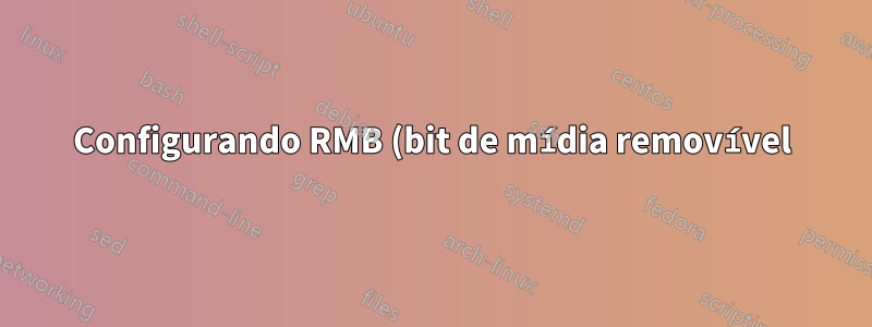 Configurando RMB (bit de mídia removível)