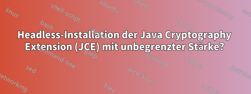 Headless-Installation der Java Cryptography Extension (JCE) mit unbegrenzter Stärke?