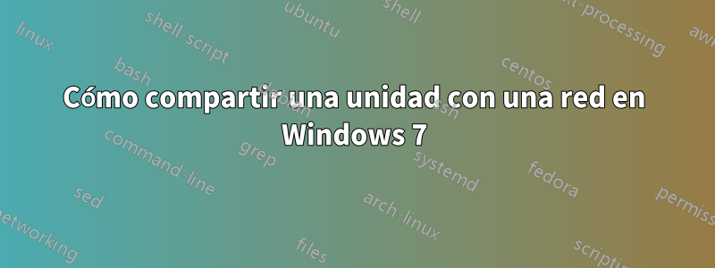 Cómo compartir una unidad con una red en Windows 7