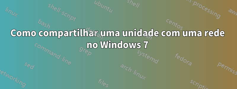 Como compartilhar uma unidade com uma rede no Windows 7