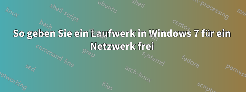 So geben Sie ein Laufwerk in Windows 7 für ein Netzwerk frei