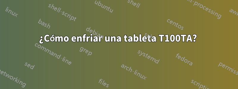 ¿Cómo enfriar una tableta T100TA?