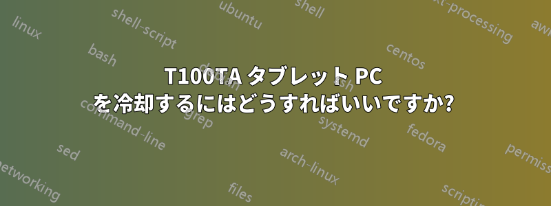 T100TA タブレット PC を冷却するにはどうすればいいですか?