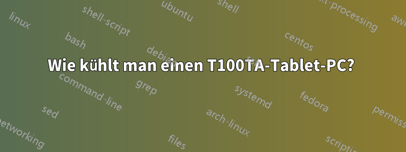 Wie kühlt man einen T100TA-Tablet-PC?