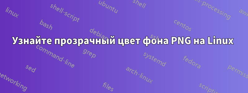 Узнайте прозрачный цвет фона PNG на Linux