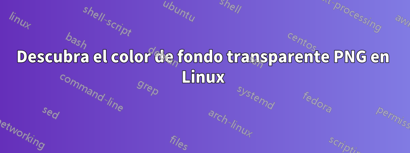 Descubra el color de fondo transparente PNG en Linux