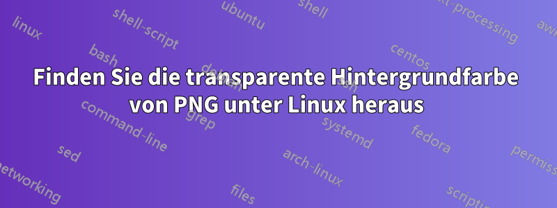 Finden Sie die transparente Hintergrundfarbe von PNG unter Linux heraus