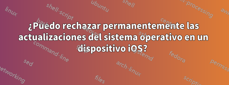 ¿Puedo rechazar permanentemente las actualizaciones del sistema operativo en un dispositivo iOS? 