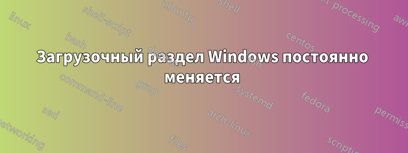 Загрузочный раздел Windows постоянно меняется