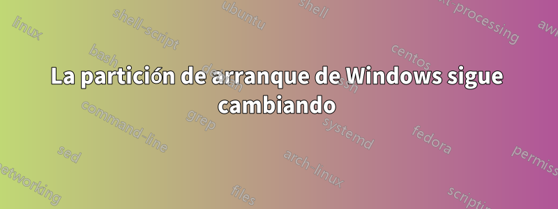 La partición de arranque de Windows sigue cambiando