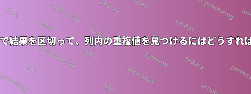 別の列の範囲で結果を区切って、列内の重複値を見つけるにはどうすればよいですか?