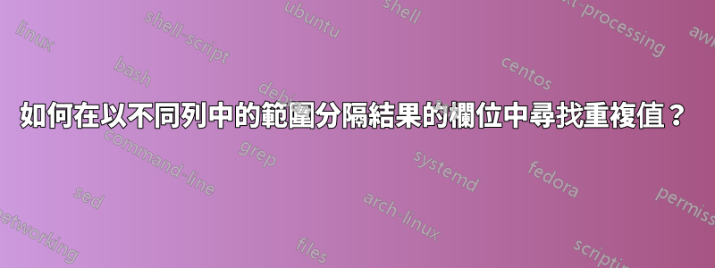 如何在以不同列中的範圍分隔結果的欄位中尋找重複值？