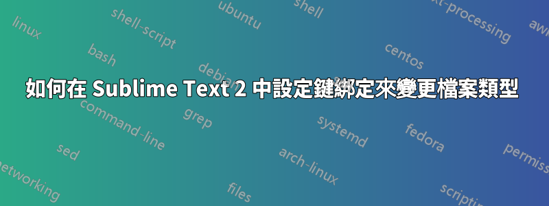 如何在 Sublime Text 2 中設定鍵綁定來變更檔案類型