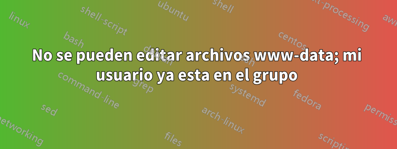 No se pueden editar archivos www-data; mi usuario ya esta en el grupo