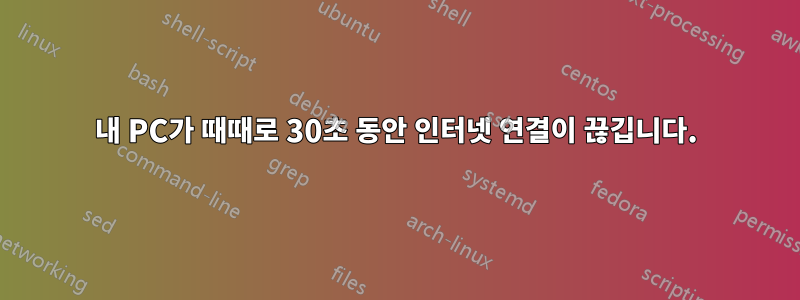 내 PC가 때때로 30초 동안 인터넷 연결이 끊깁니다.