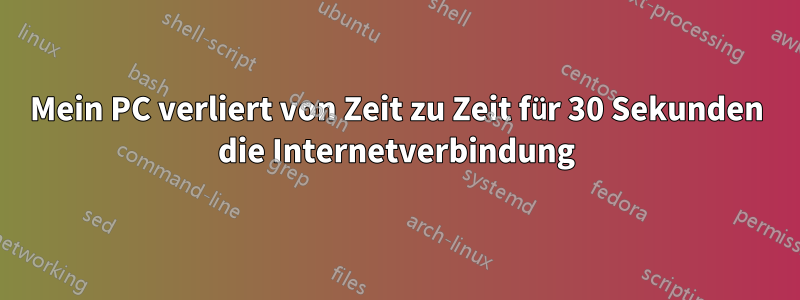 Mein PC verliert von Zeit zu Zeit für 30 Sekunden die Internetverbindung