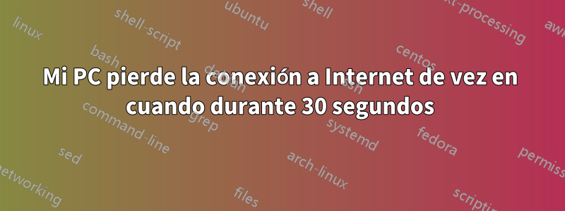 Mi PC pierde la conexión a Internet de vez en cuando durante 30 segundos