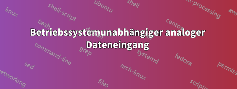 Betriebssystemunabhängiger analoger Dateneingang