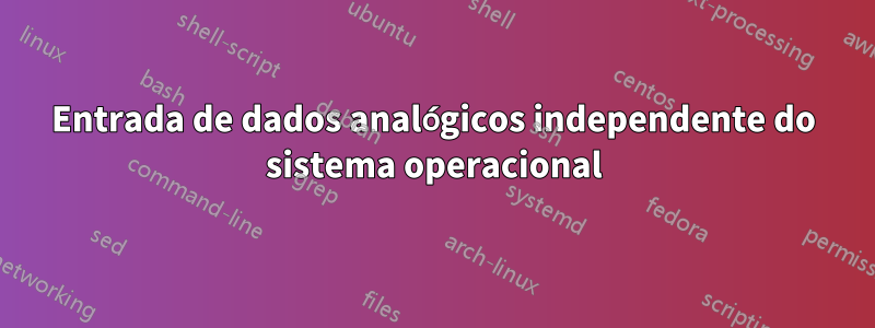 Entrada de dados analógicos independente do sistema operacional