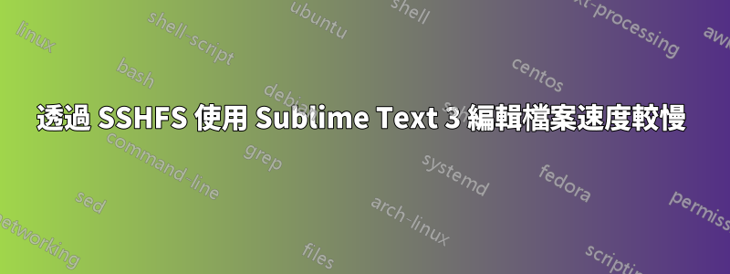 透過 SSHFS 使用 Sublime Text 3 編輯檔案速度較慢