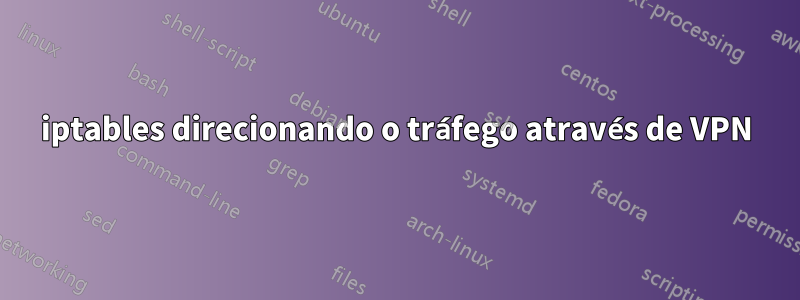 iptables direcionando o tráfego através de VPN