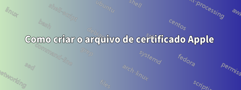 Como criar o arquivo de certificado Apple