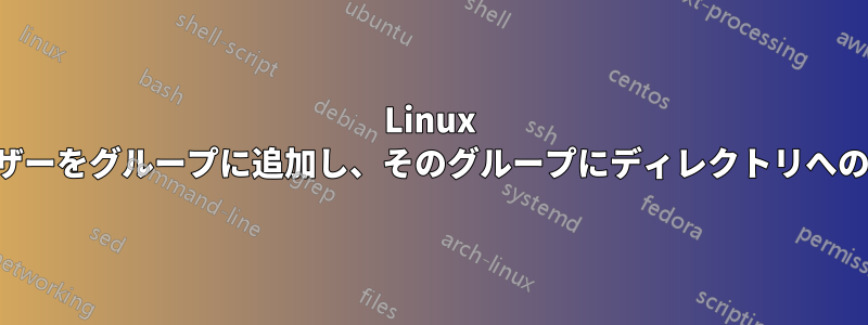 Linux でグループを作成し、ユーザーをグループに追加し、そのグループにディレクトリへのフルアクセスを与える方法