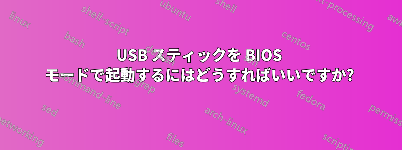 USB スティックを BIOS モードで起動するにはどうすればいいですか?