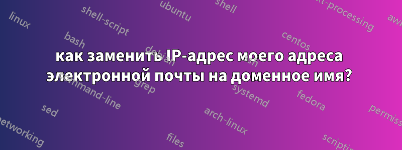 как заменить IP-адрес моего адреса электронной почты на доменное имя?