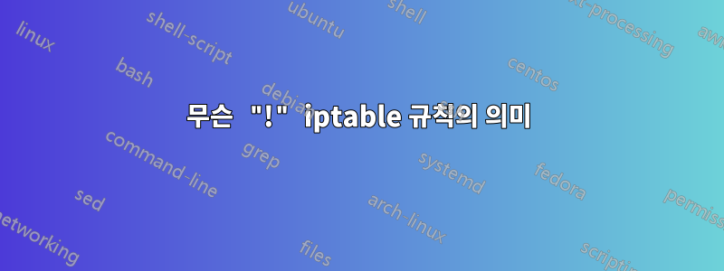 무슨 "!" iptable 규칙의 의미