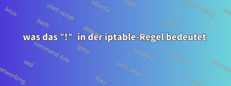 was das "!" in der iptable-Regel bedeutet