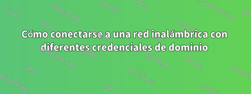 Cómo conectarse a una red inalámbrica con diferentes credenciales de dominio