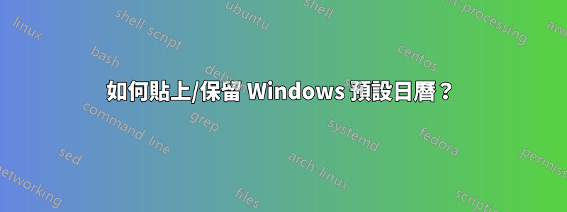 如何貼上/保留 Windows 預設日曆？