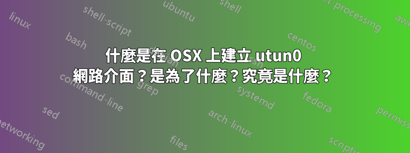 什麼是在 OSX 上建立 utun0 網路介面？是為了什麼？究竟是什麼？