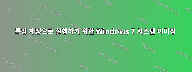 특정 계정으로 실행하기 위한 Windows 7 시스템 이미징