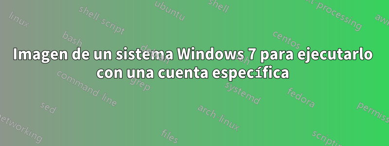 Imagen de un sistema Windows 7 para ejecutarlo con una cuenta específica