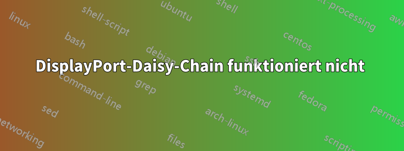 DisplayPort-Daisy-Chain funktioniert nicht