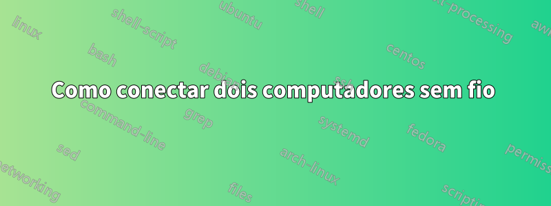 Como conectar dois computadores sem fio