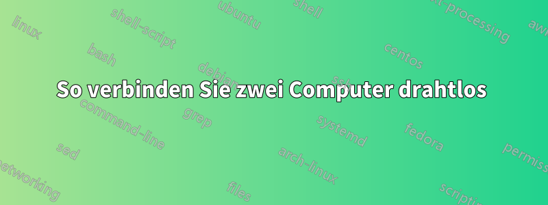 So verbinden Sie zwei Computer drahtlos