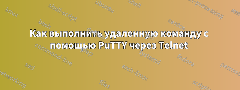 Как выполнить удаленную команду с помощью PuTTY через Telnet